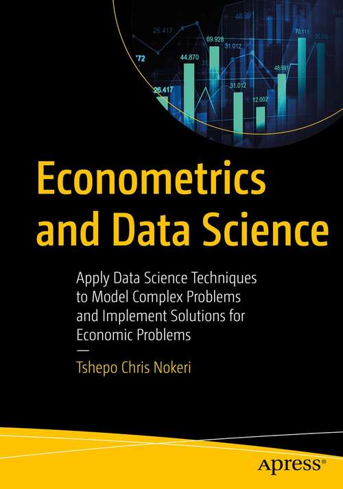Book cover of Econometrics and Data Science: Apply Data Science Techniques to Model Complex Problems and Implement Solutions for Economic Problems (1st ed.)