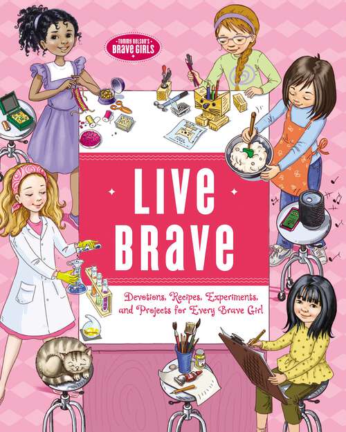 Book cover of Live Brave: Devotions, Recipes, Experiments, and Projects for Every Brave Girl (Brave Girls)