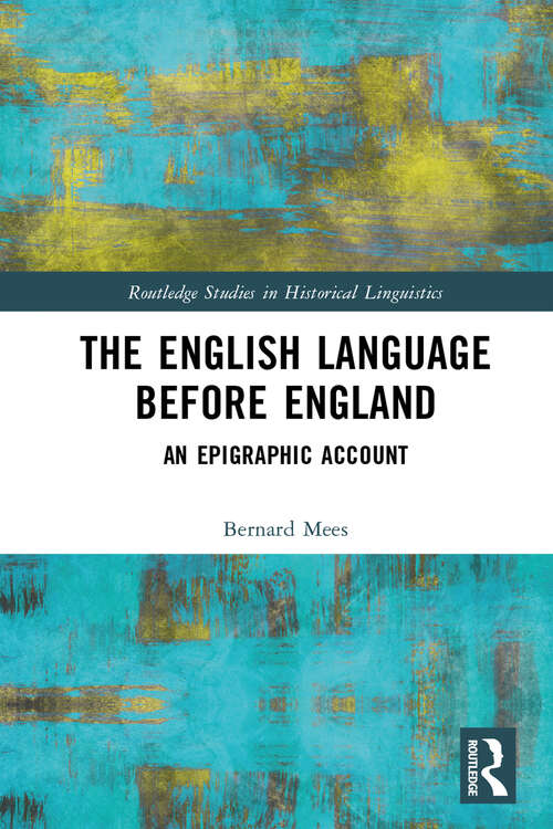 Book cover of The English Language Before England: An Epigraphic Account (Routledge Studies in Historical Linguistics)