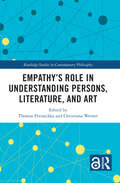 Empathy’s Role in Understanding Persons, Literature, and Art (Routledge Studies in Contemporary Philosophy)