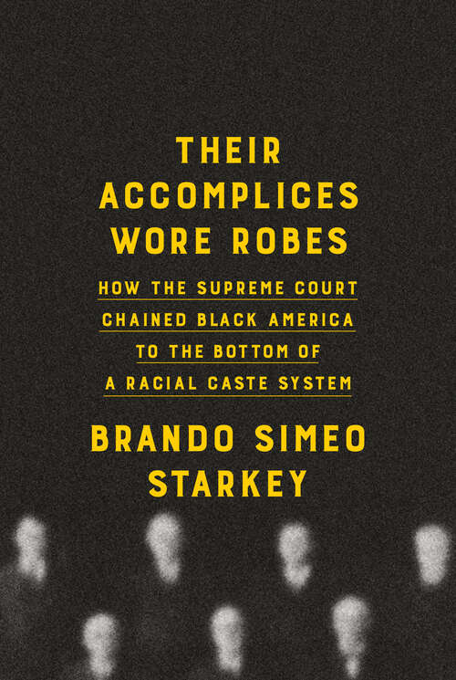 Book cover of Their Accomplices Wore Robes: How the Supreme Court Chained Black America to the Bottom of a Racial Caste System