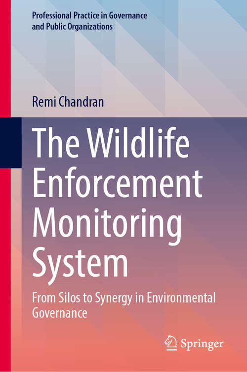 Book cover of The Wildlife Enforcement Monitoring System: From Silos to Synergy in Environmental Governance (Professional Practice in Governance and Public Organizations)