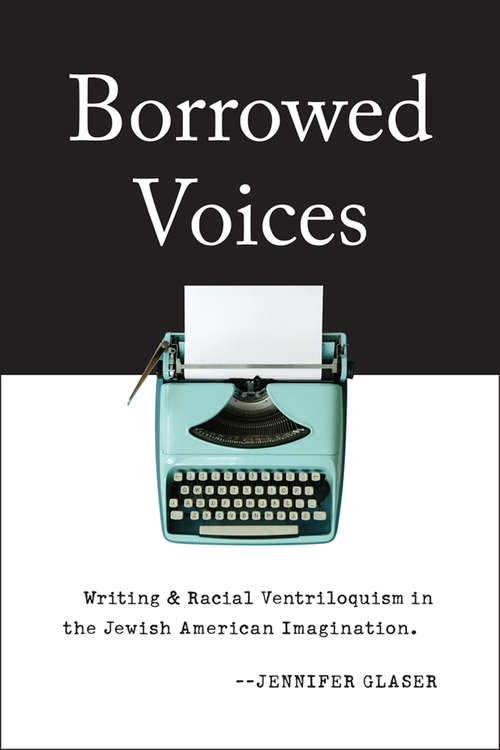 Book cover of Borrowed Voices: Writing and Racial Ventriloquism in the Jewish American Imagination
