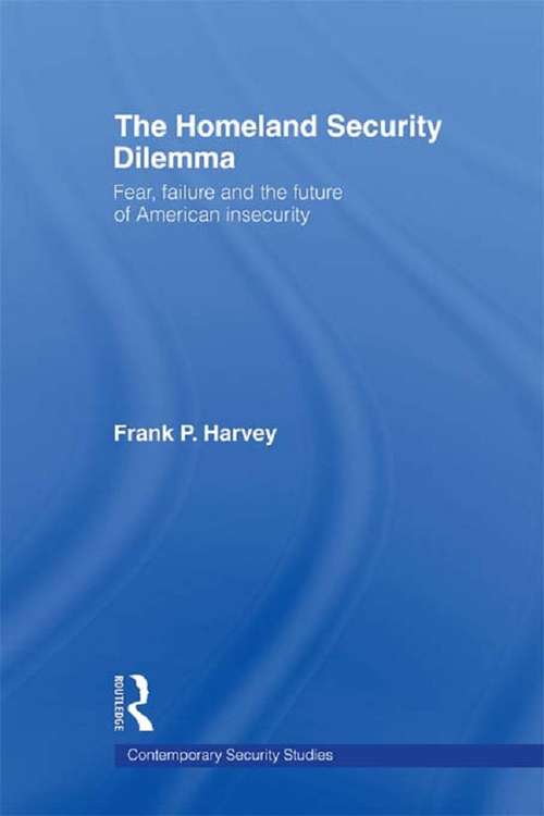 Book cover of The Homeland Security Dilemma: Fear, Failure and the Future of American Insecurity (Contemporary Security Studies)