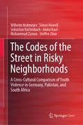 The Codes of the Street in Risky Neighborhoods: A Cross-Cultural Comparison of Youth Violence in Germany, Pakistan, and South Africa