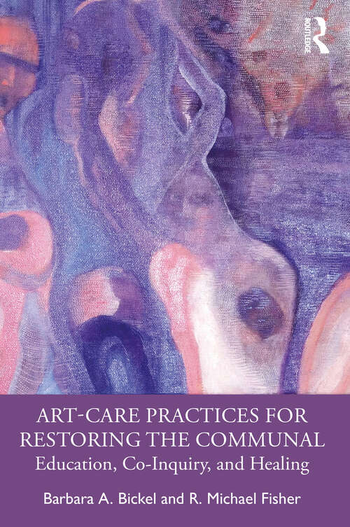 Art-Care Practices for Restoring the Communal: Education, Co-Inquiry, and Healing