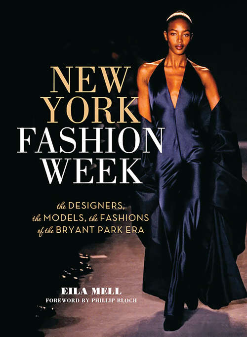 New York Fashion Week: The Designers, the Models, the Fashions of the Bryant Park Era