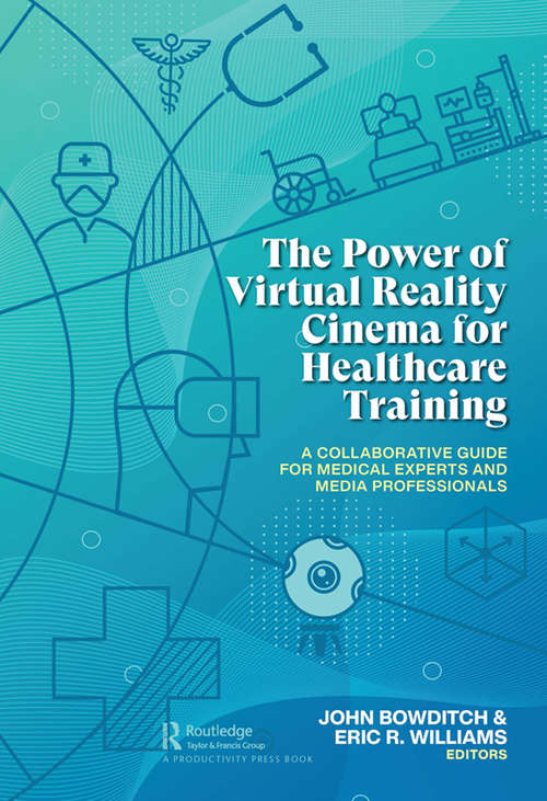 Book cover of The Power of Virtual Reality Cinema for Healthcare Training: A Collaborative Guide for Medical Experts and Media Professionals