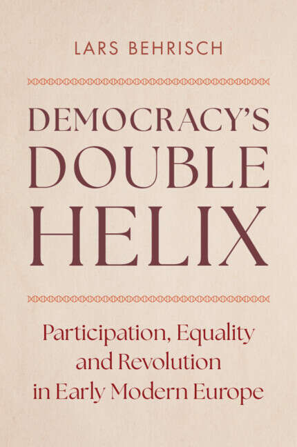 Book cover of Democracy's Double Helix: Participation, Equality and Revolution in Early Modern Europe