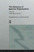 The Dynamics of Japanese Organizations (Routledge Advances in Asia-Pacific Business)