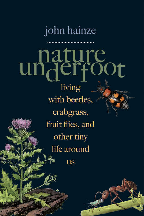 Nature Underfoot: Living with Beetles, Crabgrass, Fruit Flies, and Other Tiny Life Around Us