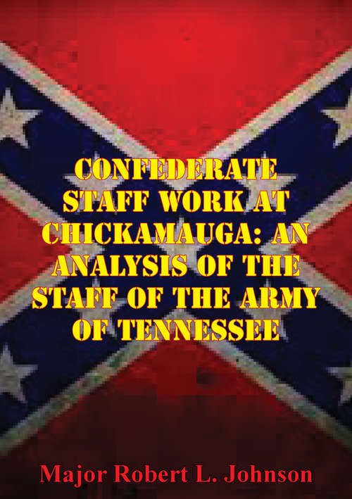 Confederate Staff Work At Chickamauga: An Analysis Of The Staff Of The Army Of Tennessee