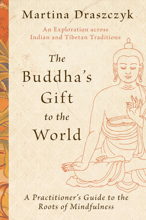 Book cover of The Buddha's Gift to the World: A Practitioner's Guide to the Roots of Mindfulness