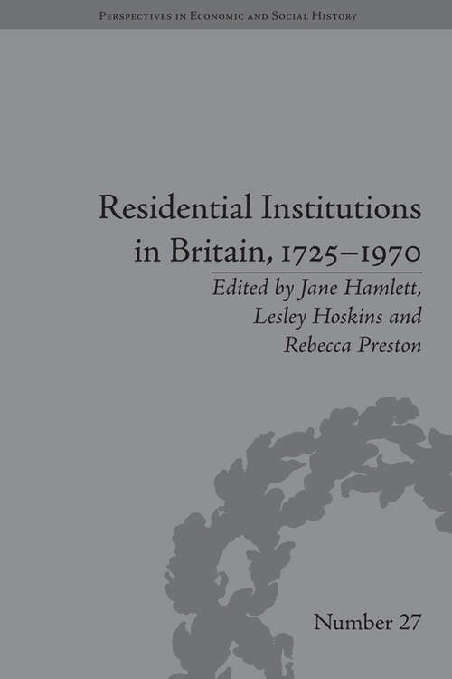 Residential Institutions in Britain, 1725–1970: Inmates and Environments (Perspectives in Economic and Social History #27)