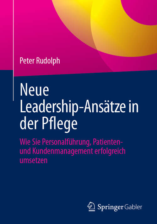 Book cover of Neue Leadership-Ansätze in der Pflege: Wie Sie Personalführung, Patienten- und Kundenmanagement erfolgreich umsetzen