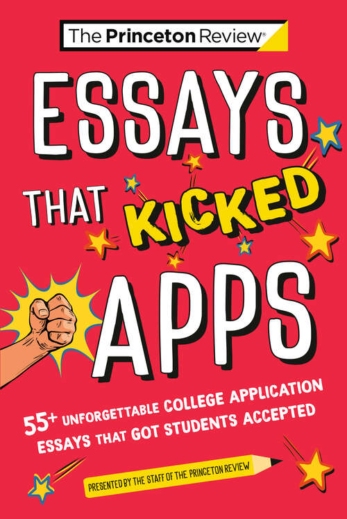 Book cover of Essays that Kicked Apps: 55+ Unforgettable College Application Essays that Got Students Accepted (College Admissions Guides)