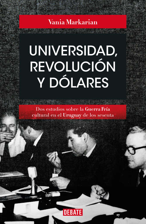Book cover of Universidad, revolución y dólares: Dos estudios sobre la Guerra Fría cultural en el Uruguay de los sesenta