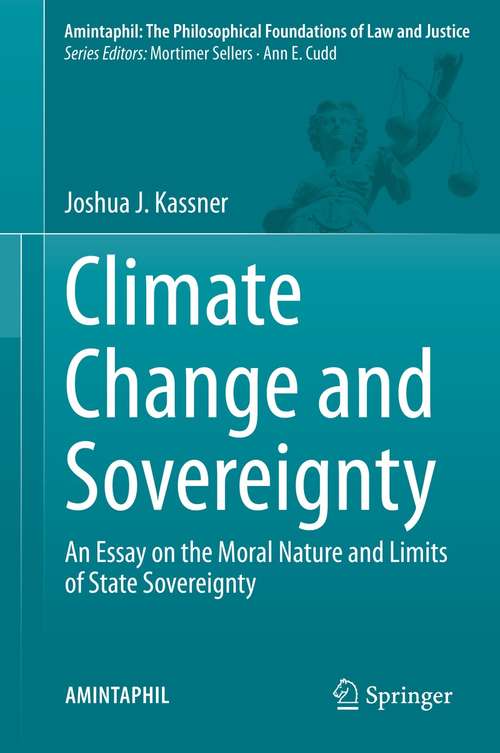 Climate Change and Sovereignty: An Essay on the Moral Nature and Limits of State Sovereignty (AMINTAPHIL: The Philosophical Foundations of Law and Justice #10)