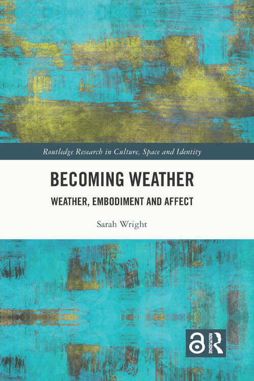 Book cover of Becoming Weather: Weather, Embodiment and Affect (1) (Routledge Research in Culture, Space and Identity)