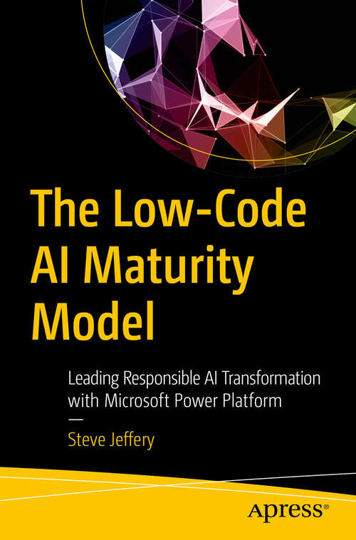 Book cover of The Low-Code AI Maturity Model: Leading Responsible AI Transformation with Microsoft Power Platform (First Edition)