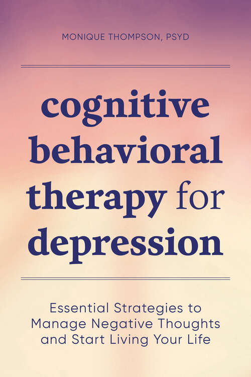 Book cover of Cognitive Behavioral Therapy for Depression: Essential Strategies to Manage Negative Thoughts and Start Living Your Life