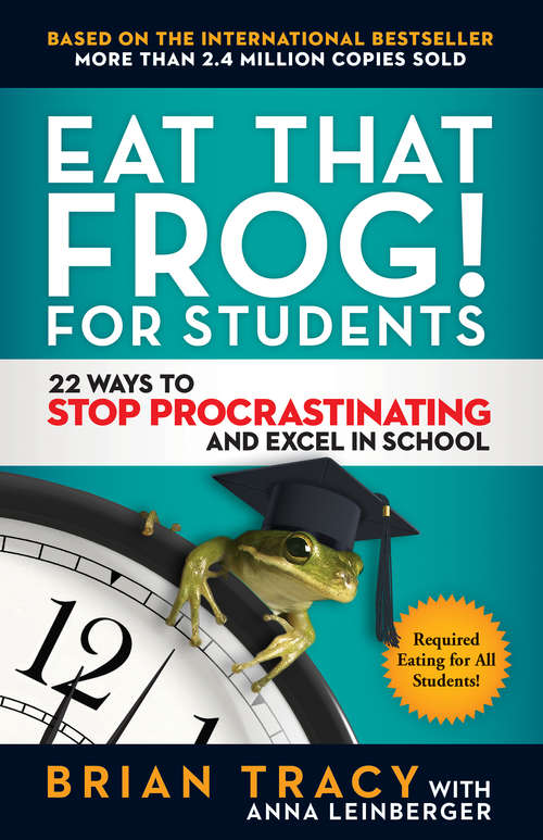 Eat That Frog! for Students: 22 Ways to Stop Procrastinating and Excel in School