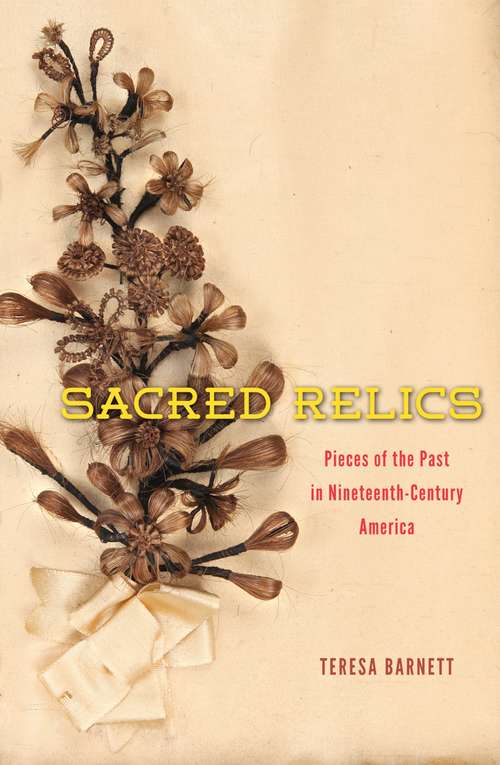 Book cover of Sacred Relics: Pieces of the Past in Nineteenth-Century America