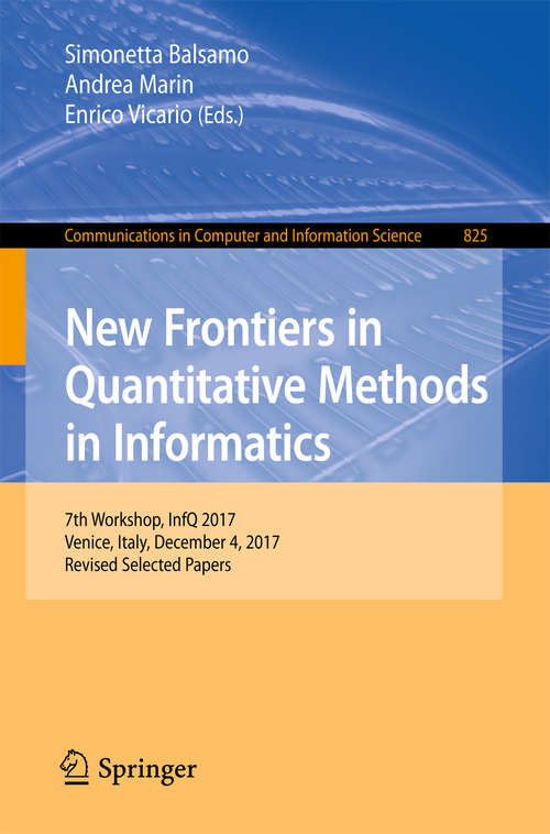 Book cover of New Frontiers in Quantitative Methods in Informatics: 7th Workshop, Infq 2017, Venice, Italy, December 4, 2017, Revised Selected Papers (1st ed. 2018) (Communications In Computer And Information Science #825)
