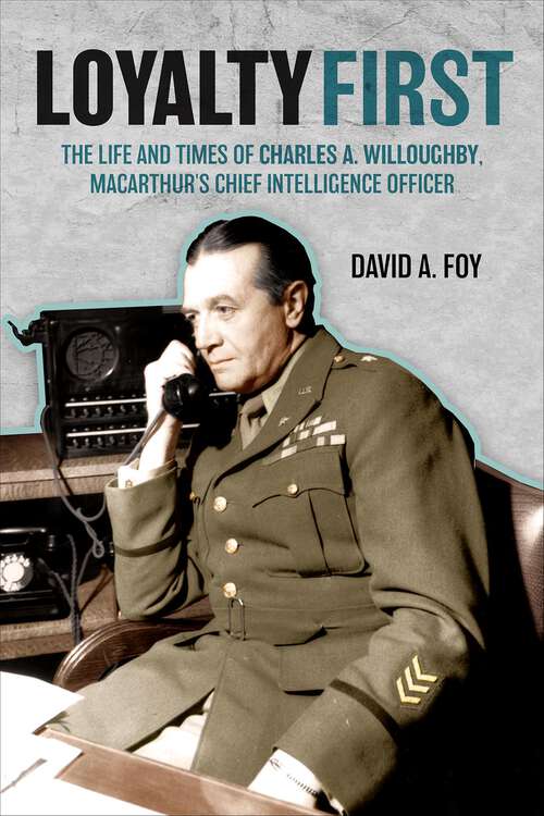 Book cover of Loyalty First: The Life and Times of Charles A. Willoughby, MacArthur's Chief Intelligence Officer