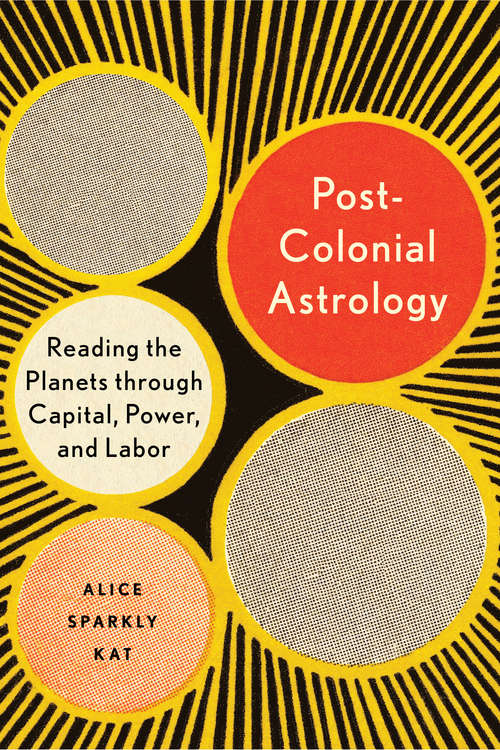 Book cover of Postcolonial Astrology: Reading the Planets through Capital, Power, and Labor