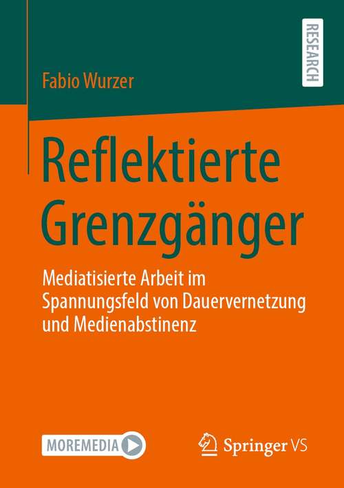 Book cover of Reflektierte Grenzgänger: Mediatisierte Arbeit im Spannungsfeld von Dauervernetzung und Medienabstinenz (1. Aufl. 2021)