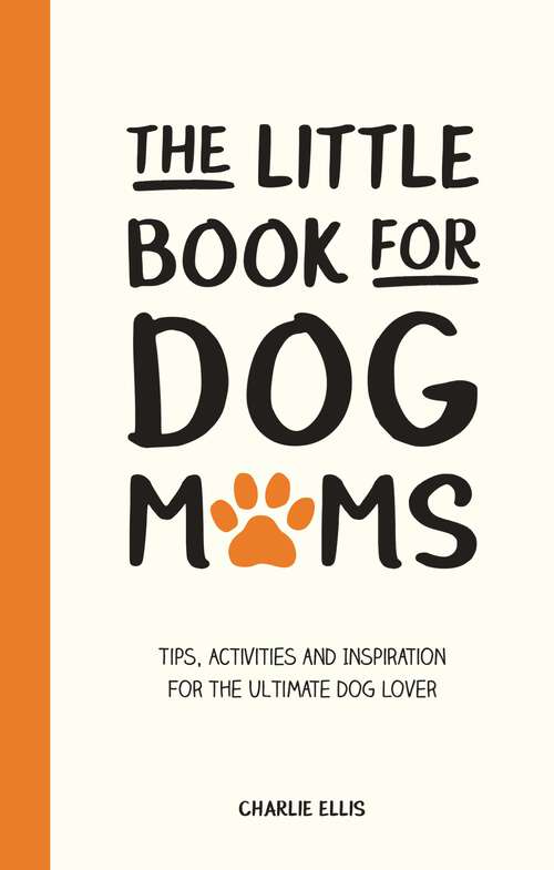 Book cover of The Little Book for Dog Mums: Tips, Activities and Inspiration for the Ultimate Dog Lover