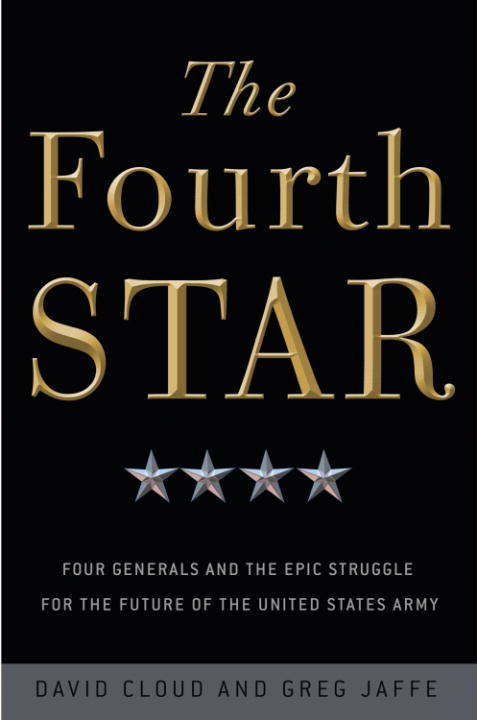 The Fourth Star: Four Generals and the Epic Struggle for the Future of the United States Army