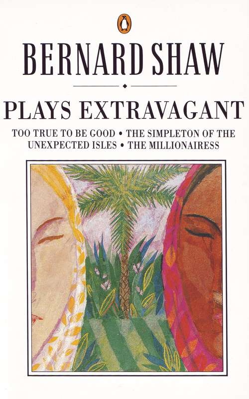 Book cover of Plays Extravagant: Too True to be Good, The Simpleton of the Unexpected Isles, The Millionairess