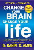 Change Your Brain, Change Your Life: The breakthrough programme for conquering anxiety, depression, anger and obsessiveness