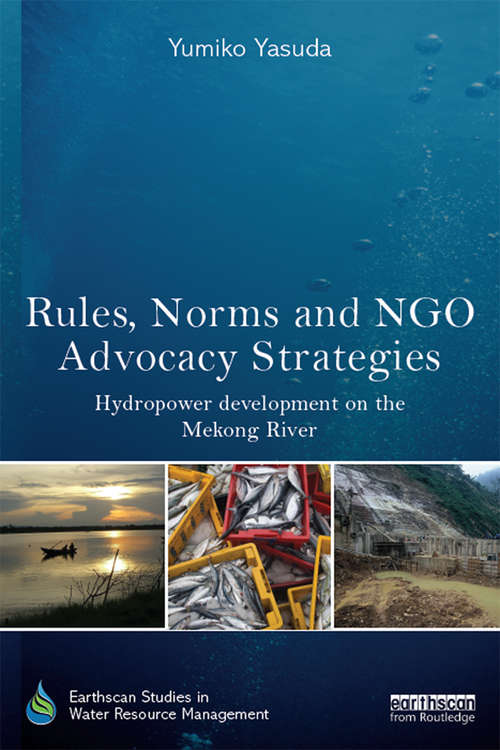 Book cover of Rules, Norms and NGO Advocacy Strategies: Hydropower Development on the Mekong River (Earthscan Studies in Water Resource Management)
