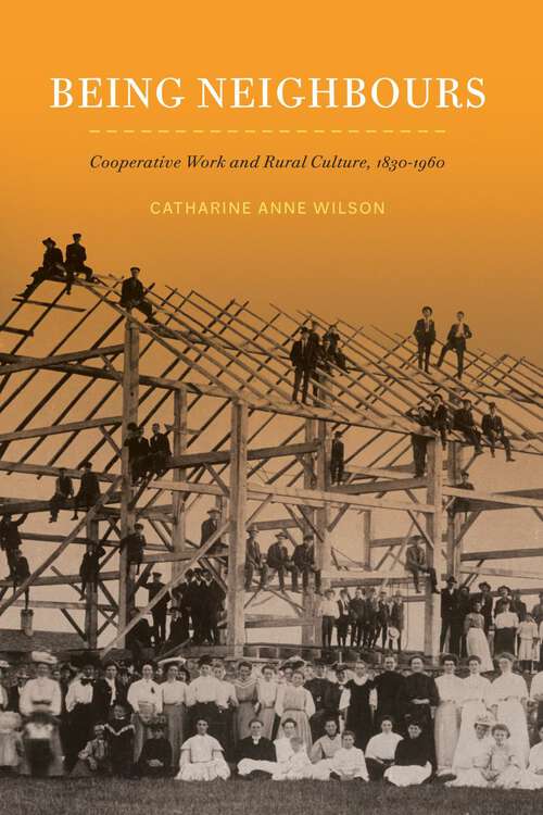 Being Neighbours: Cooperative Work and Rural Culture, 1830–1960 (McGill-Queen's Rural, Wildland, and Resource Studies)