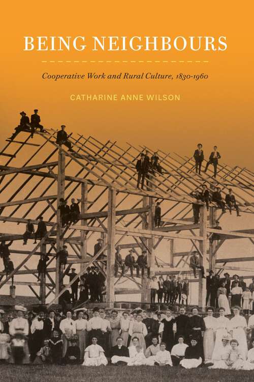 Book cover of Being Neighbours: Cooperative Work and Rural Culture, 1830–1960 (McGill-Queen's Rural, Wildland, and Resource Studies)