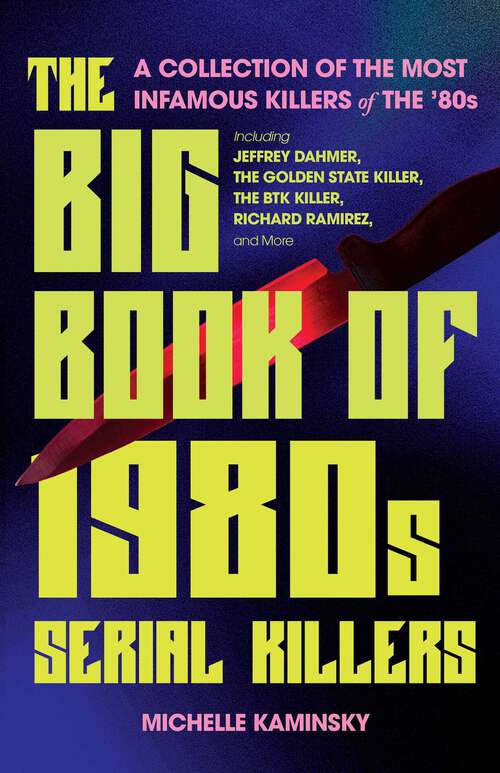 Book cover of The Big Book of 1980s Serial Killers: A Collection of The Most Infamous Killers of the 80s, Including Jeffrey Dahmer, the Golden State Killer, the BTK Killer, Richard Ramirez, and More