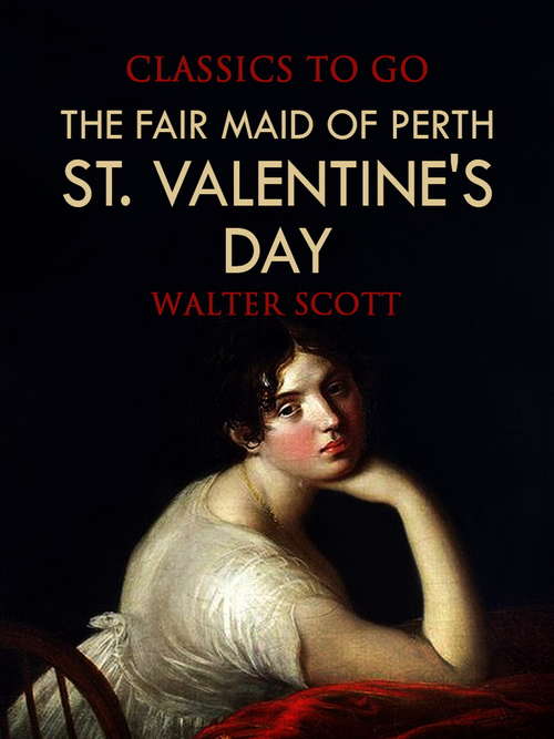 Book cover of The Fair Maid of Perth; Or, St. Valentine's Day: Or, St. Valentine's Day (Classics To Go: Vol. 43)