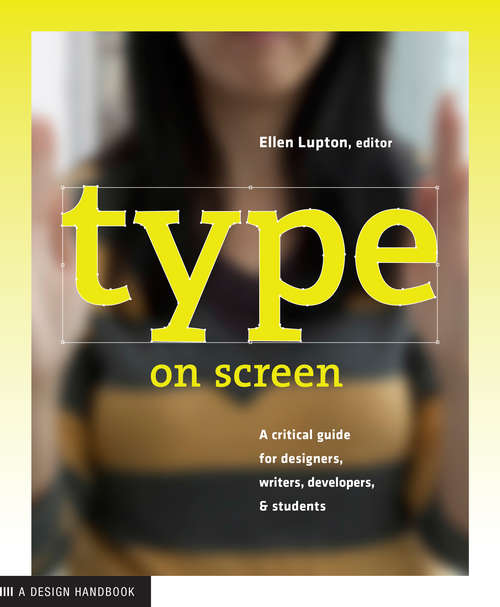 Book cover of Type on Screen: A Critical Guide for Designers, Writers, Developers, and Students (Design Briefs Ser.)