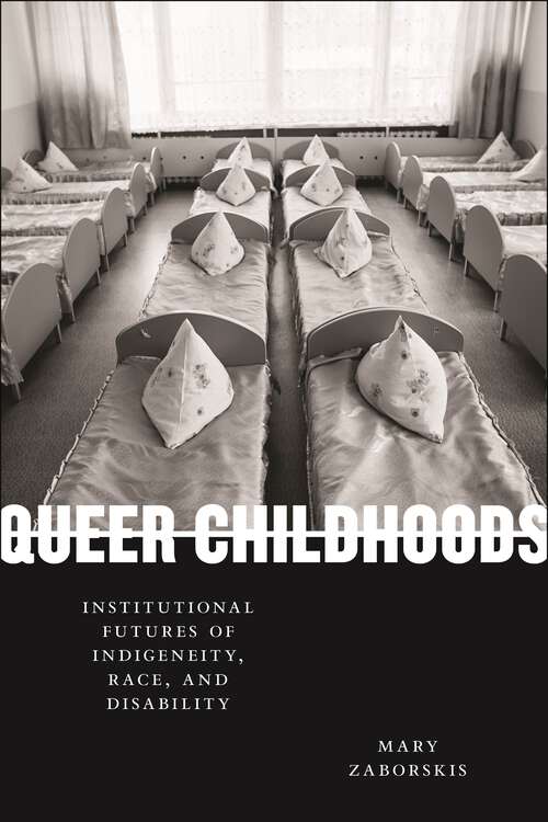 Book cover of Queer Childhoods: Institutional Futures of Indigeneity, Race, and Disability (Sexual Cultures)