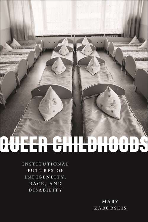 Book cover of Queer Childhoods: Institutional Futures of Indigeneity, Race, and Disability (Sexual Cultures)