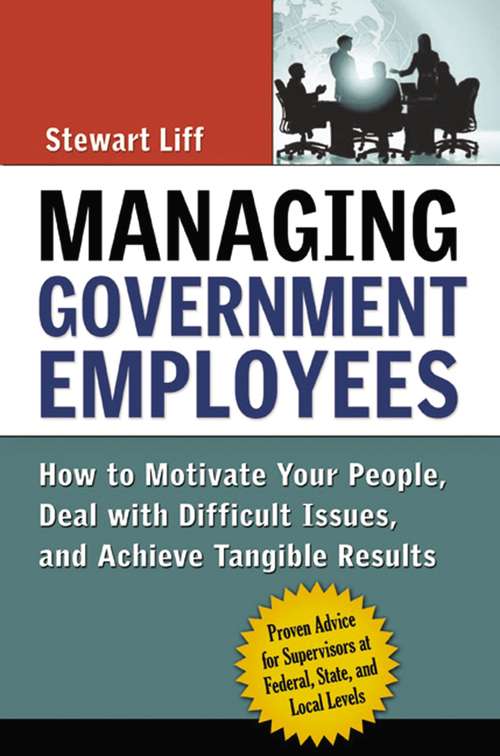Book cover of Managing Government Employees: How to Motivate Your People, Deal with Difficult Issues, and Achieve Tangible Results