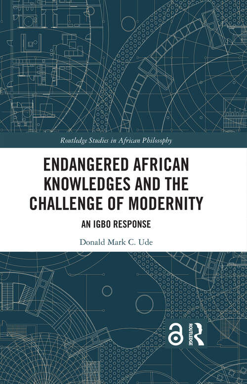 Book cover of Endangered African Knowledges and the Challenge of Modernity: An Igbo Response (Routledge Studies in African Philosophy)