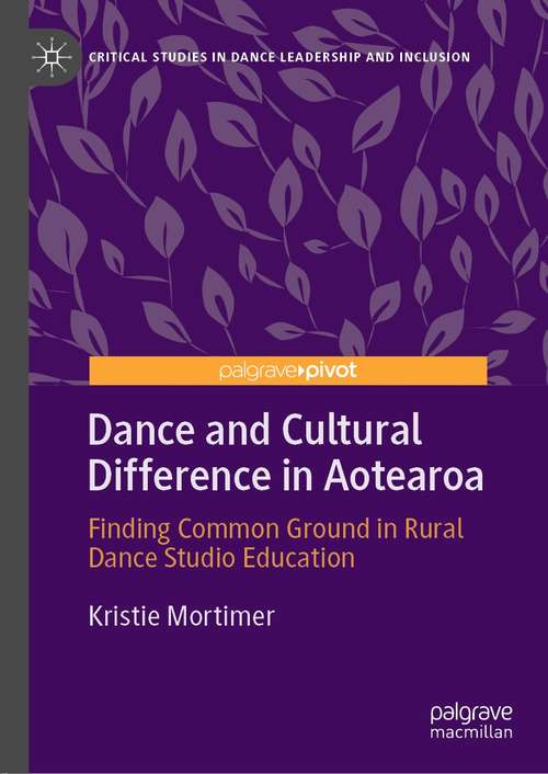 Book cover of Dance and Cultural Difference in Aotearoa: Finding Common Ground in Rural Dance Studio Education (1st ed. 2021) (Critical Studies in Dance Leadership and Inclusion)