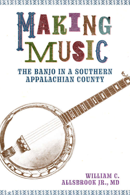 Book cover of Making Music: The Banjo in a Southern Appalachian County (EPUB SINGLE) (American Made Music Series)