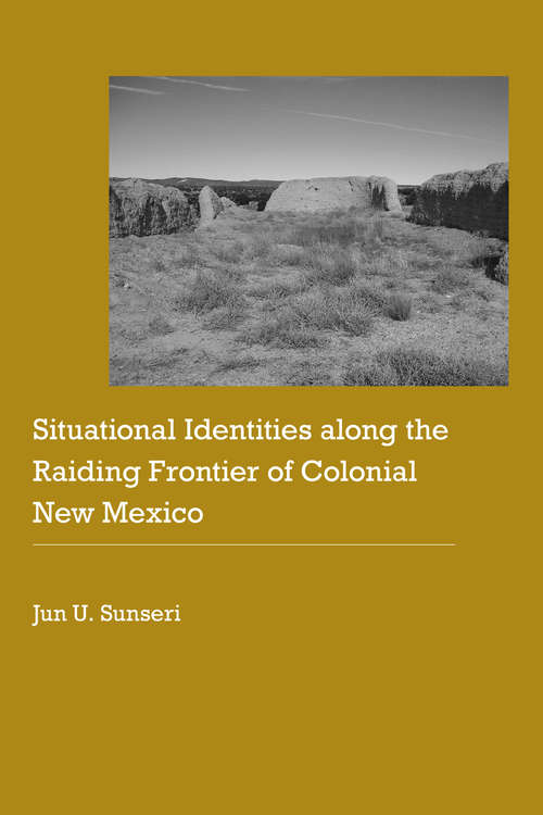 Situational Identities along the Raiding Frontier of Colonial New Mexico (Historical Archaeology of the American West)