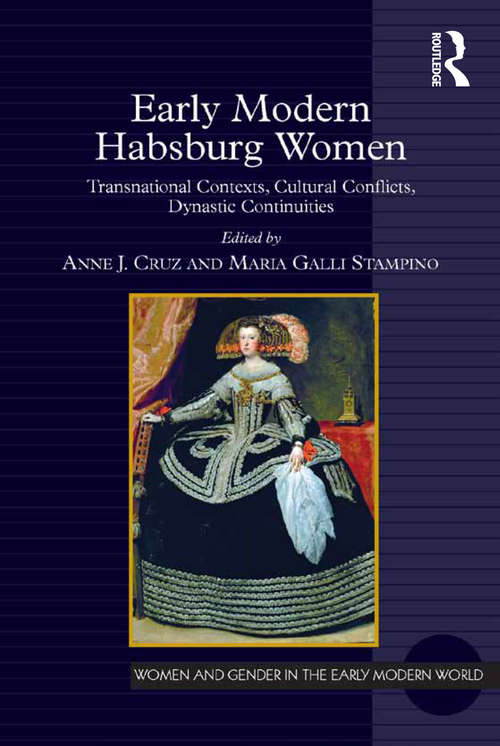Early Modern Habsburg Women: Transnational Contexts, Cultural Conflicts, Dynastic Continuities (Women and Gender in the Early Modern World)
