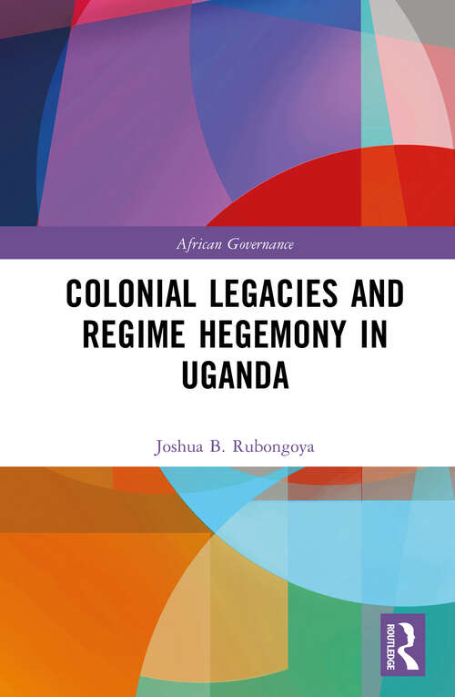 Book cover of Colonial Legacies and Regime Hegemony in Uganda (1) (African Governance)